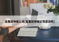 出售区块链公司[出售区块链公司违法吗]