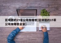 区块链的15家公司有哪些[区块链的15家公司有哪些企业]