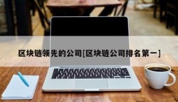 区块链领先的公司[区块链公司排名第一]